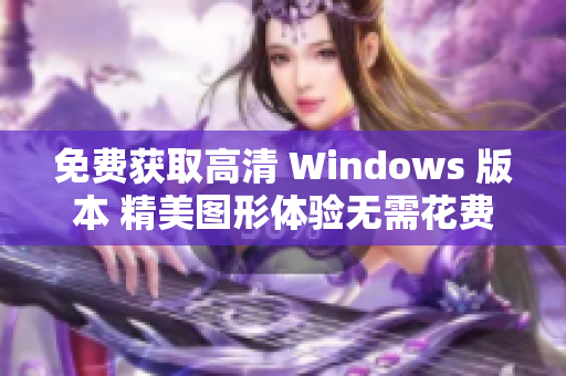 免費獲取高清 Windows 版本 精美圖形體驗無需花費