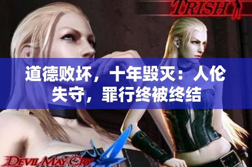道德敗壞，十年毀滅：人倫失守，罪行終被終結(jié)