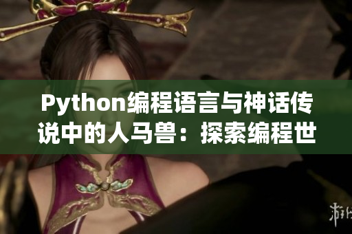 Python編程語言與神話傳說中的人馬獸：探索編程世界的神奇奧秘