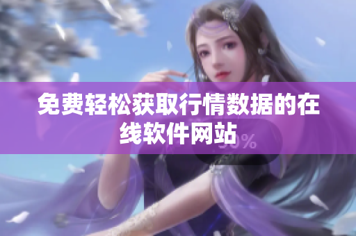免費(fèi)輕松獲取行情數(shù)據(jù)的在線軟件網(wǎng)站