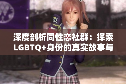 深度剖析同性戀社群：探索LGBTQ+身份的真實故事與挑戰(zhàn)