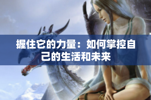 握住它的力量：如何掌控自己的生活和未來