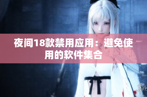 夜間18款禁用應(yīng)用：避免使用的軟件集合