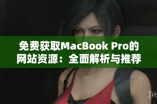 免費獲取MacBook Pro的網(wǎng)站資源：全面解析與推薦