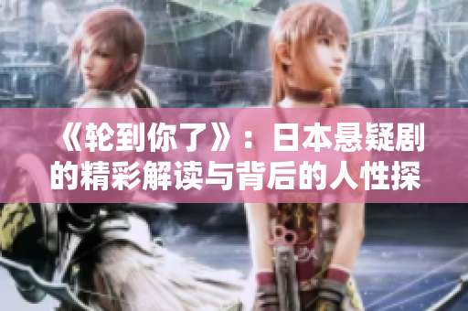 《輪到你了》：日本懸疑劇的精彩解讀與背后的人性探索