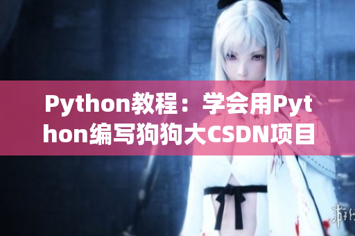 Python教程：學(xué)會(huì)用Python編寫狗狗大CSDN項(xiàng)目