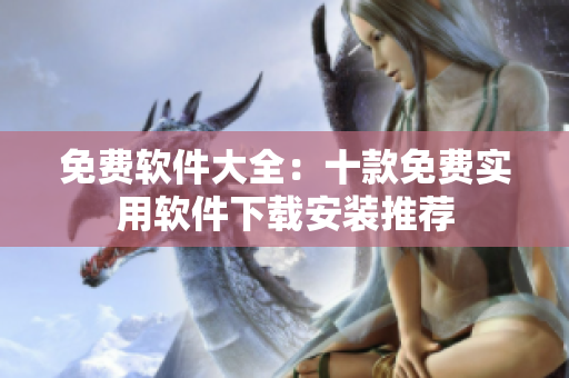免費軟件大全：十款免費實用軟件下載安裝推薦