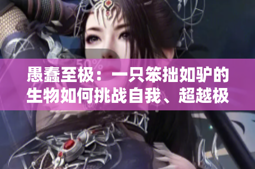 愚蠢至極：一只笨拙如驢的生物如何挑戰(zhàn)自我、超越極限