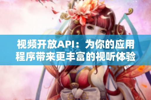 視頻開放API：為你的應(yīng)用程序帶來更豐富的視聽體驗(yàn)