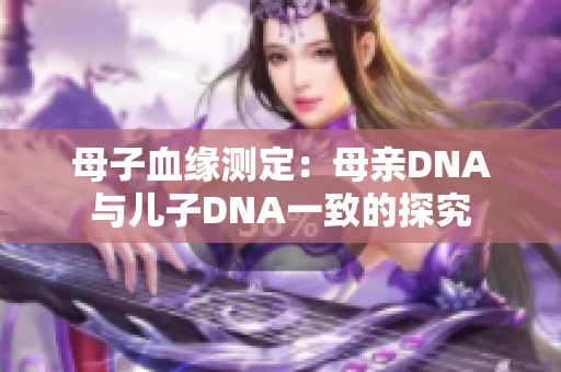 母子血緣測定：母親DNA與兒子DNA一致的探究