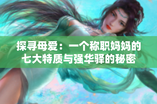 探尋母愛：一個稱職媽媽的七大特質(zhì)與強(qiáng)華驛的秘密