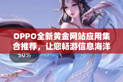 OPPO全新黃金網(wǎng)站應(yīng)用集合推薦，讓您暢游信息海洋