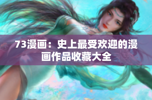 73漫畫：史上最受歡迎的漫畫作品收藏大全
