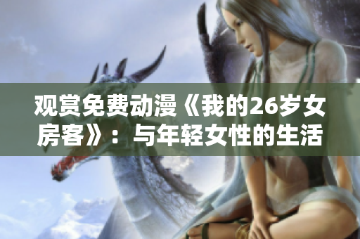 觀賞免費(fèi)動(dòng)漫《我的26歲女房客》：與年輕女性的生活故事共鳴