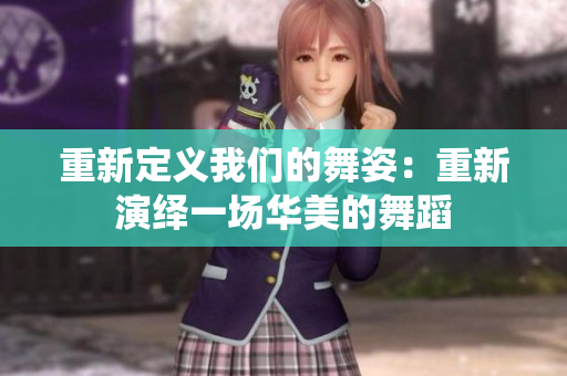 重新定義我們的舞姿：重新演繹一場華美的舞蹈