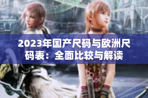 2023年國產(chǎn)尺碼與歐洲尺碼表：全面比較與解讀