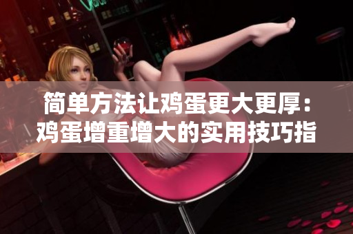 簡單方法讓雞蛋更大更厚：雞蛋增重增大的實用技巧指南