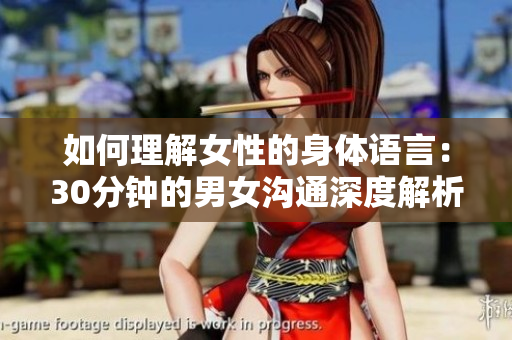 如何理解女性的身體語言:30分鐘的男女溝通深度解析 如何理解女性的身體語言:30分鐘的男女溝通深度解析