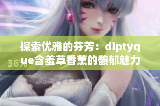 探索優(yōu)雅的芬芳：diptyque含羞草香薰的馥郁魅力