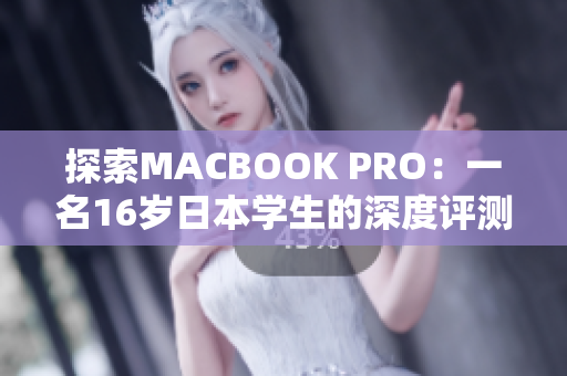 探索MACBOOK PRO：一名16歲日本學(xué)生的深度評測