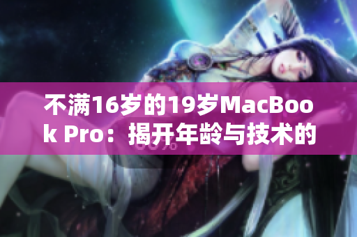 不滿16歲的19歲MacBook Pro：揭開年齡與技術(shù)的奇妙之謎