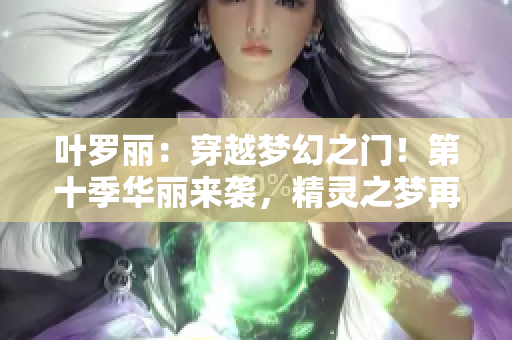 葉羅麗：穿越夢幻之門！第十季華麗來襲，精靈之夢再啟航！