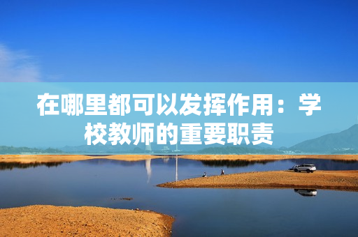 在哪里都可以發(fā)揮作用：學(xué)校教師的重要職責(zé)