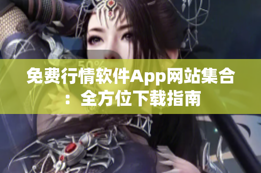 免費行情軟件App網(wǎng)站集合：全方位下載指南
