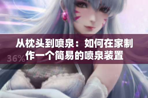 從枕頭到噴泉：如何在家制作一個簡易的噴泉裝置