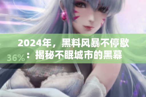 2024年，黑料風暴不停歇：揭秘不眠城市的黑幕