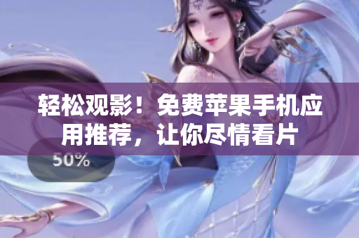 輕松觀影！免費蘋果手機應(yīng)用推薦，讓你盡情看片