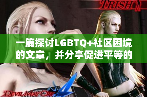 一篇探討LGBTQ+社區(qū)困境的文章，并分享促進平等的有效方法