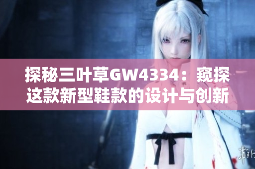 探秘三葉草GW4334：窺探這款新型鞋款的設(shè)計(jì)與創(chuàng)新