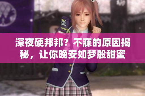 深夜硬邦邦？不寐的原因揭秘，讓你晚安如夢般甜蜜