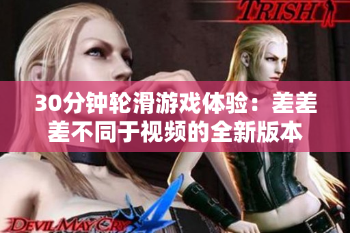 30分鐘輪滑游戲體驗(yàn)：差差差不同于視頻的全新版本