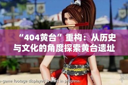 “404黃臺(tái)”重構(gòu)：從歷史與文化的角度探索黃臺(tái)遺址的意義