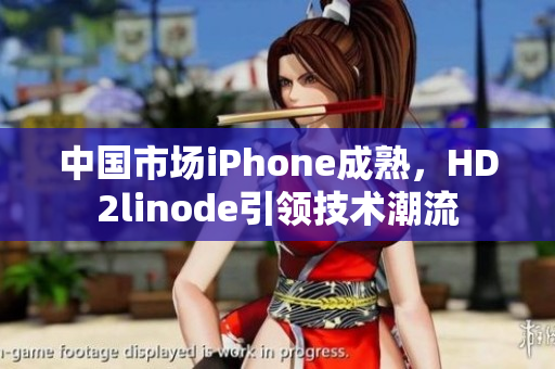 中國市場iPhone成熟，HD2linode引領(lǐng)技術(shù)潮流