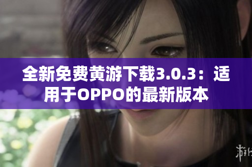 全新免費(fèi)黃游下載3.0.3：適用于OPPO的最新版本