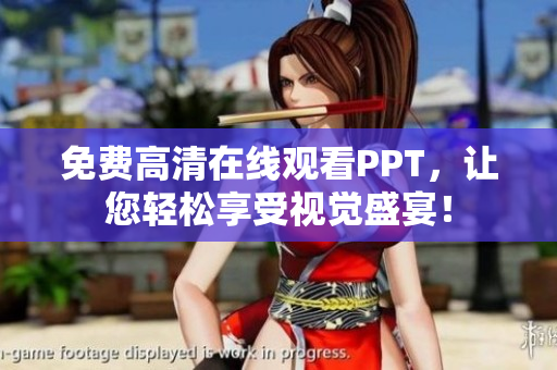 免費(fèi)高清在線觀看PPT，讓您輕松享受視覺(jué)盛宴！
