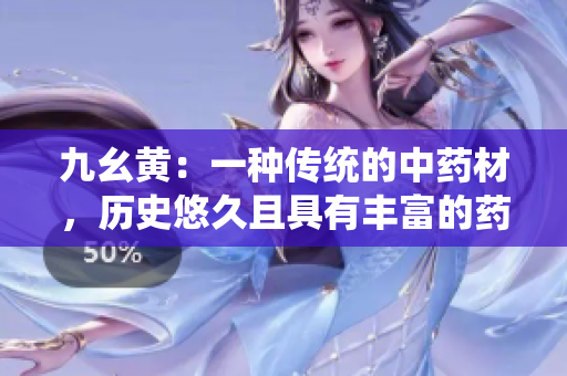 九幺黃：一種傳統(tǒng)的中藥材，歷史悠久且具有豐富的藥用價值