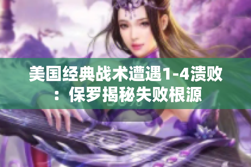 美國(guó)經(jīng)典戰(zhàn)術(shù)遭遇1-4潰敗：保羅揭秘失敗根源