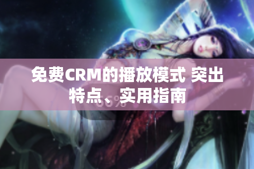 免費CRM的播放模式 突出特點、實用指南