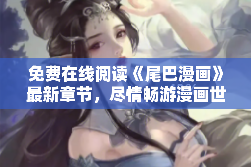免費(fèi)在線閱讀《尾巴漫畫(huà)》最新章節(jié)，盡情暢游漫畫(huà)世界
