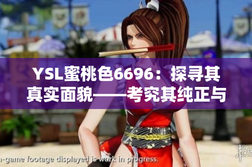 YSL蜜桃色6696：探尋其真實面貌——考究其純正與仿制之間的差異