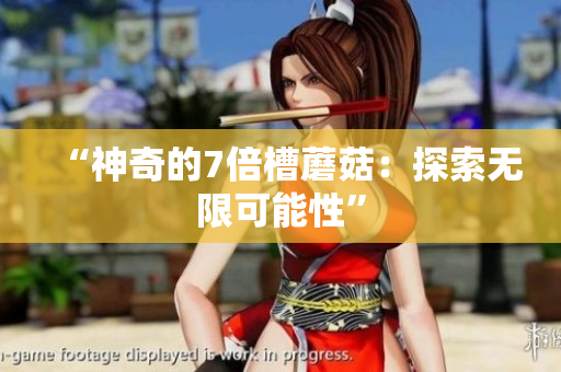 “神奇的7倍槽蘑菇：探索無限可能性”