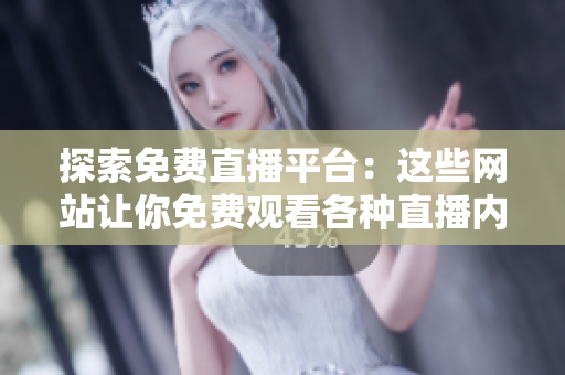 探索免費直播平臺：這些網(wǎng)站讓你免費觀看各種直播內(nèi)容