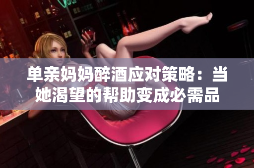 單親媽媽醉酒應(yīng)對(duì)策略：當(dāng)她渴望的幫助變成必需品