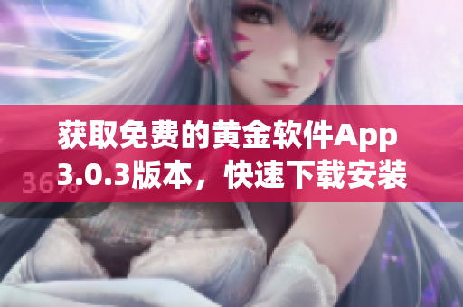 獲取免費(fèi)的黃金軟件App 3.0.3版本，快速下載安裝
