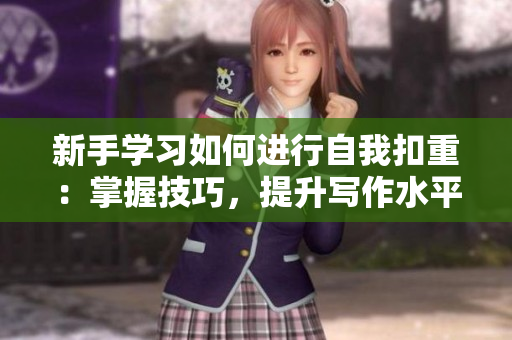 新手學習如何進行自我扣重：掌握技巧，提升寫作水平