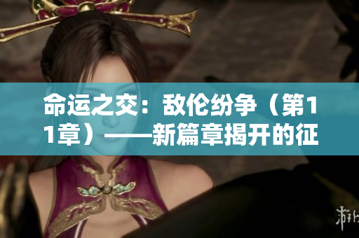 命運之交：敵倫紛爭（第11章）——新篇章揭開的征程